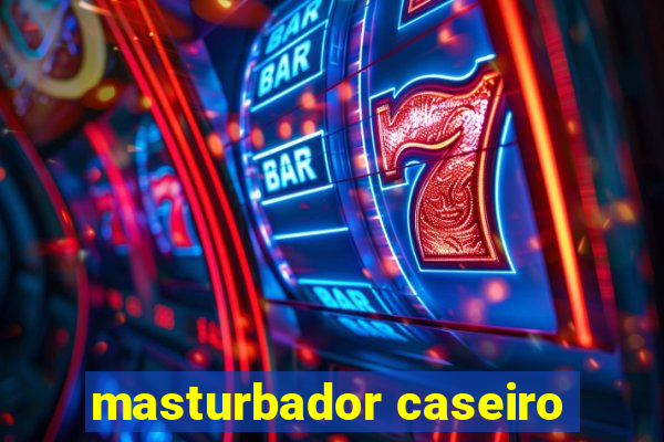 masturbador caseiro